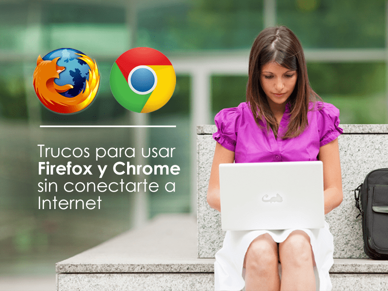 Consejos para utilizar Chrome y Firefox sin conexión a Internet