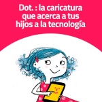 Dot. : la caricatura que acerca a tus hijos a la tecnología