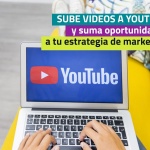 Sube videos a YouTube y suma oportunidades  a tu estrategia de marketing